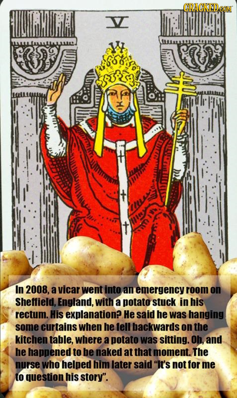 CRACKEDCON In 2008, a vicar went into an emergency room on Sheffield. England, with a potato stuck in his rectum. His explanation? He said he was hang