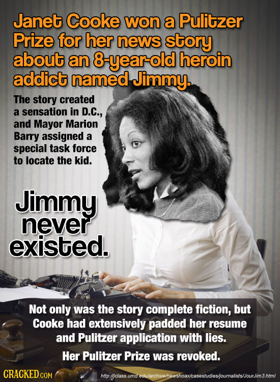 Janet Cooke won a Pulitzer Prize for her news story about an 8 -yearold heroin addict named Jimmy. The story created a sensation in D.C., and Mayor Ma