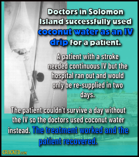Doctors in Solomon Island successfully used cocOnut water as an IV drip for a patient. A patient with a stroke needed continuous IV but the hospital r