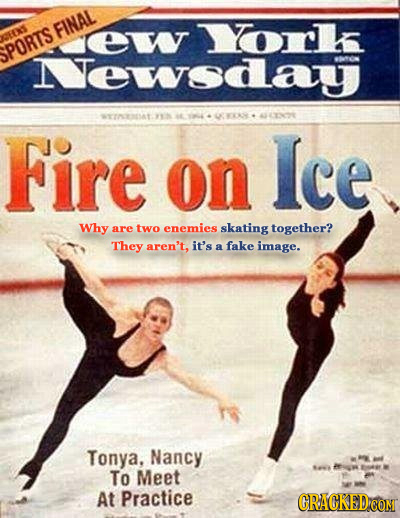 e Yorl EXS SPORTS FINAL Mewsday 1. ENOE Fire on Ice Why are two enemies skating together? They aren't, it's fake a image. Tonya, Nancy DEN To Meet AN