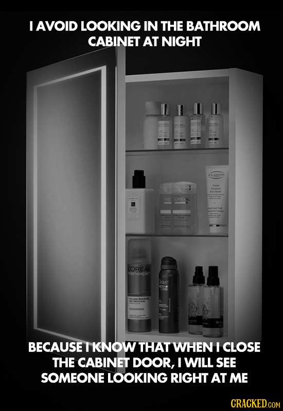I AVOID LOOKING IN THE BATHROOM CABINET AT NIGHT CLABIN 1 Aoe OREA LOREAL nenexpe ove AT BECAUSE T KNOW THAT WHEN I CLOSE THE CABINET DOOR, I WILL SEE