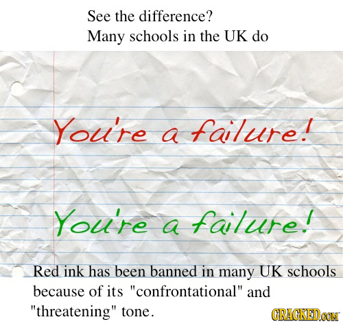 See the difference? Many schools in the UK do You're failure! a You're falure! a Red ink has been banned in many UK schools because of its confrontat