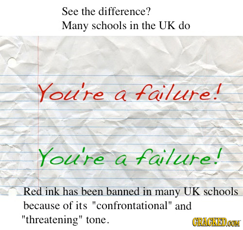 See the difference? Many schools in the UK do You're failure! a You're falure! a Red ink has been banned in many UK schools because of its confrontat