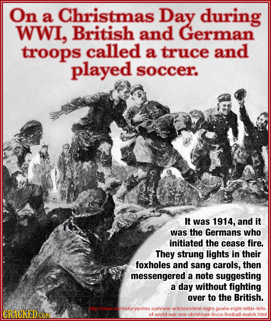On Christmas a Day during WWI, British and German troops called a truce and played soccer. It was 1914, and it was the Germans who initiated the cease