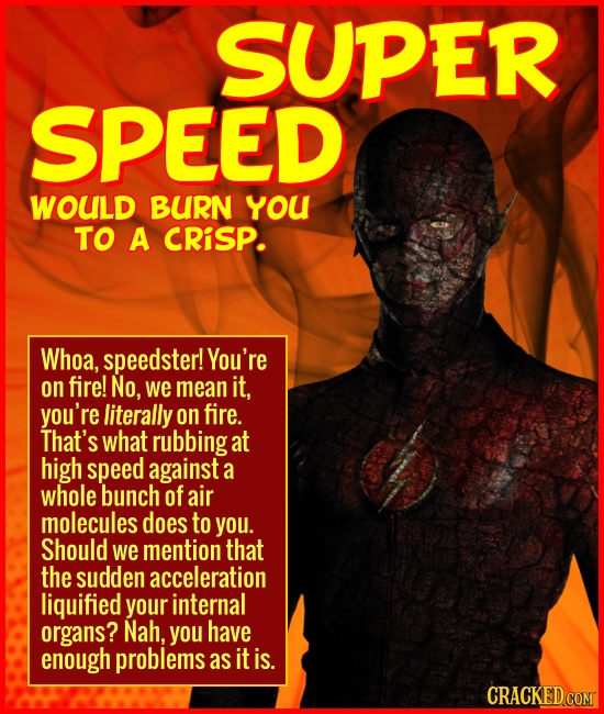 SUPER SPEED WOULD BURN YOU TO A CRISP. Whoa, speedster! You're on fire! No, We mean it, you're literally on fire. That's what rubbing at high speed ag