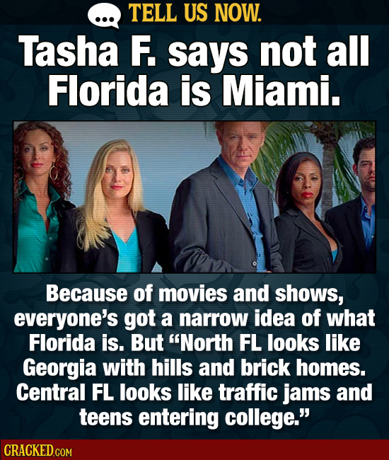 TELL US NOW. Tasha F. says not all Florida is Miami. Because of movies and shows, everyone's got a narrow idea of what Florida is. But North FL looks