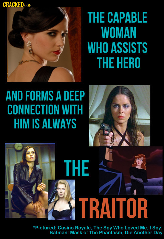 CRACKED.com THE CAPABLE WOMAN WHO ASSISTS THE HERO AND FORMS A DEEP CONNECTION WITH HIM IS ALWAYS THE TRAITOR *Pictured: Casino Royale. The Spy Who Lo