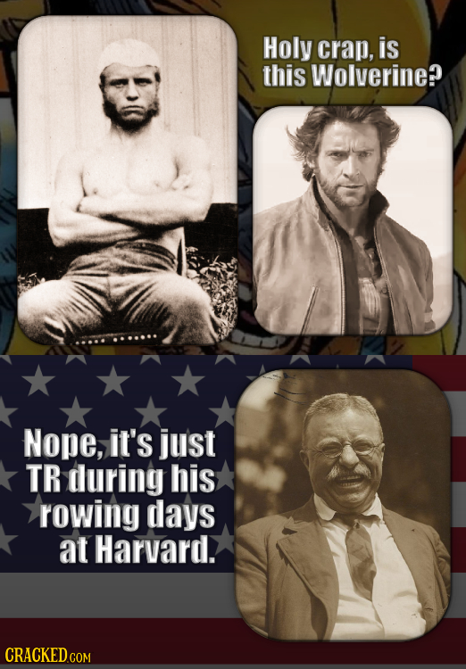 Holy crap, is this Wolverine? Nope, it's just TR during his rowing days at Harvard. CRACKED.com