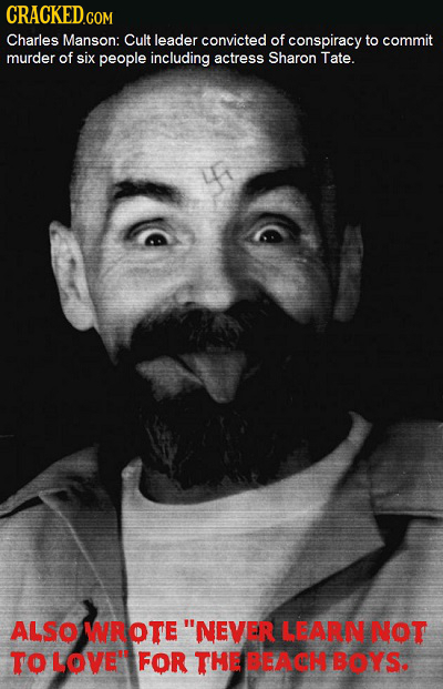 Charles Manson: Cult leader convicted of conspiracy to commit murder of six people including actress Sharon Tate. ALSO wRoTe NEVER LEARN NOT TO LOVE'