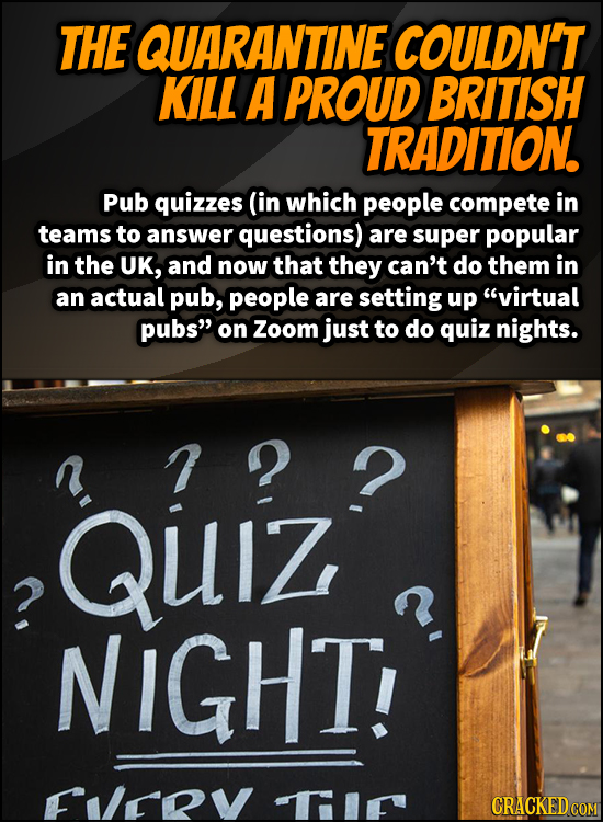 THE QUARANTINE COULDN'T KILL A PROUD BRITISH TRADITION Pub quizzes (in which people compete in teams to answer questions) are super popular in the UK,