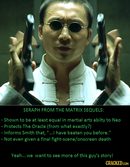 SERAPH FROM THE MATRIX SEQUELS: - Shown to be at least equal in martial arts abilty to Neo - Protects The Oracle (from what exactly?) - Informs Smith
