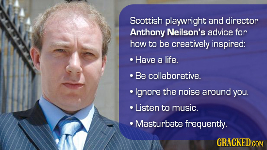 Scottish playwright and director Anthony Neilson's advice for how to be creatively inspired: Have a life. Be collaborative. lgnore the noise around yo