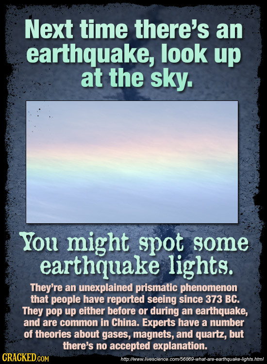 Next time there's an earthquake, look up at the sky. You might spot gome earthquake lights. They're an unexplained prismatic phenomenon that people ha