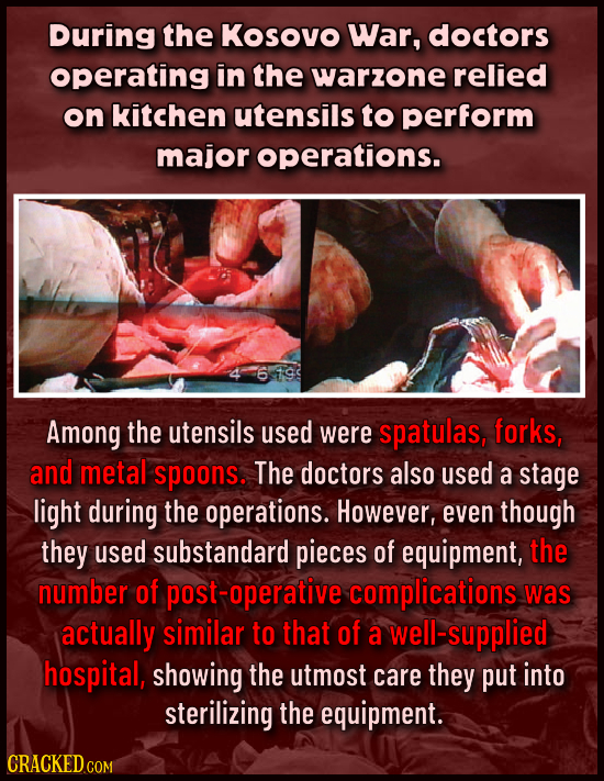 During the Kosovo War, doctors operating in the warzone relied on kitchen utensils to perform major operations. Among the utensils used were spatulas,