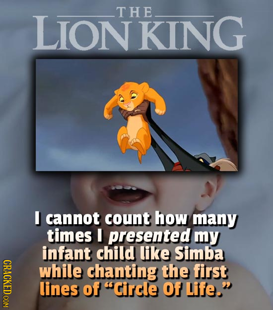 LION THE KING I cannot count how many times I presented my infant child like Simba CRACKED COM while chanting the first lines of Circle Of Life. 