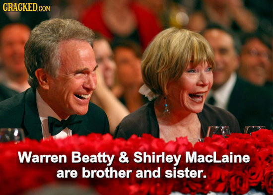 CRACKED.COM Warren Beatty & Shirley MacLaine are brother and sister.