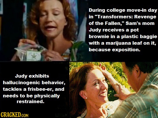 During college move-in day in Transformers: Revenge of the Fallen, Sam's mom Judy receives a pot brownie in a plastic baggie with a marijuana leaf o