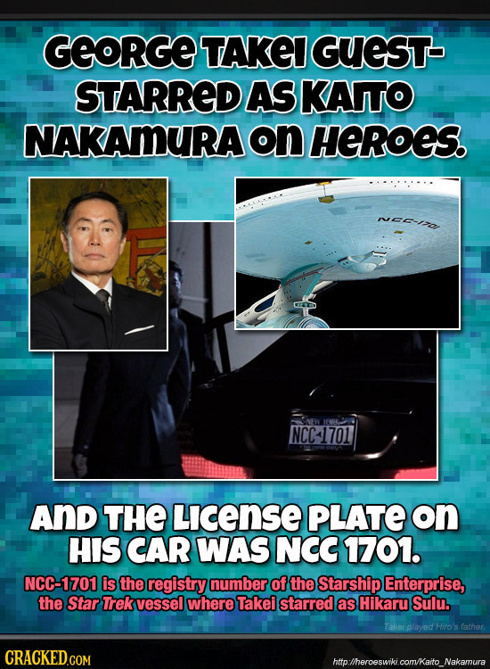 GEORGE TAKEI GUEST- STARRED AS KAITO NAKAMURA on HEROES. wac-io SNEW JGRE NCC1701 AND THE License PLATE on HIS CAR WAS NCC 1701. NCC-1701 is the regis