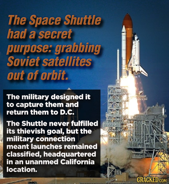 The Space Shuttle had a secret purpose: grabbing Soviet satellites out of orbit. The military designed it to capture them and return them to D.C. The 