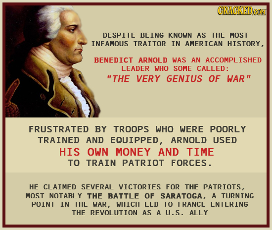 CRACKEDCON DESPITE BEING KNOWN AS THE MOST INF AMOUS TRAITOR IN AMERICAN HISTORY, BENEDICT ARNOLD WAS AN ACCOMPLISHED LEADER WHO SOME CALLED: THE VER