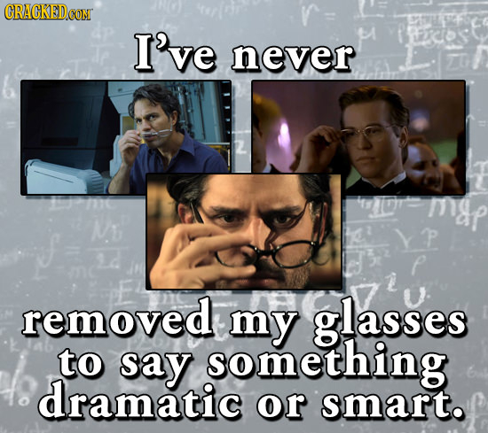 CRACKEDC CONT I've never 0 mdp p 2 removed my glasses to say something dramatic or smart.