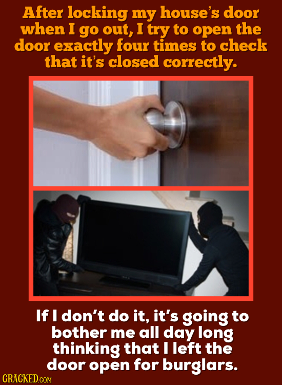 After locking my house's door when I go out, I try to open the door exactly four times to check that it's closed correctly. If I don't do it, it's goi