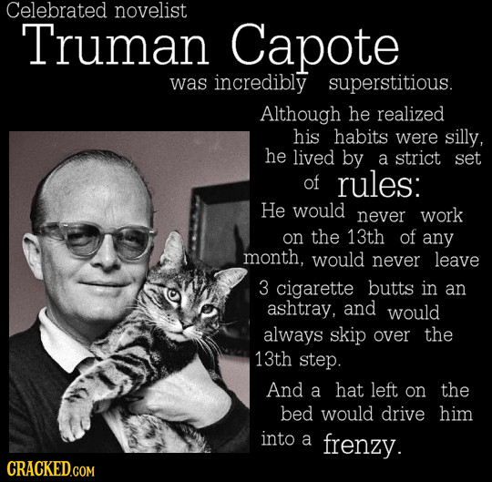 Celebrated novelist Truman Capote was incredibly superstitious. Although he realized his habits were silly, he lived by a strict set of rules: He woul