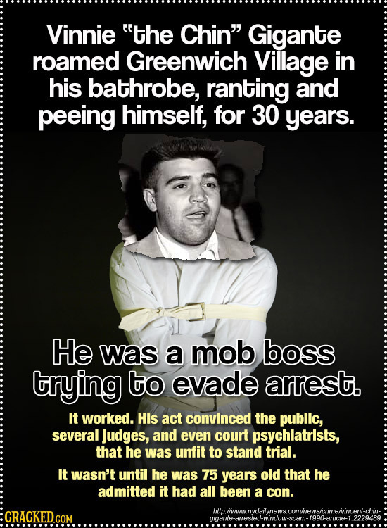 Vinnie the Chin Gigante roamed Greenwich Village in his bathrobe, ranting and peeing himself, for 30 years. He was a mob boss trying to evade arrest