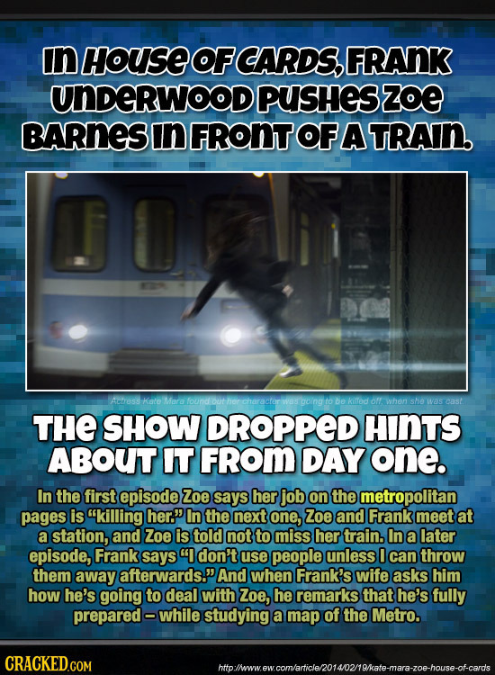 in HouSE OF CARDS FRANK UNDERWOOD PUsHes zoE BARNES In FRONT OF ATRAIN Actress kate Idara found out was going be killed off wyhen she was cast THE SHO