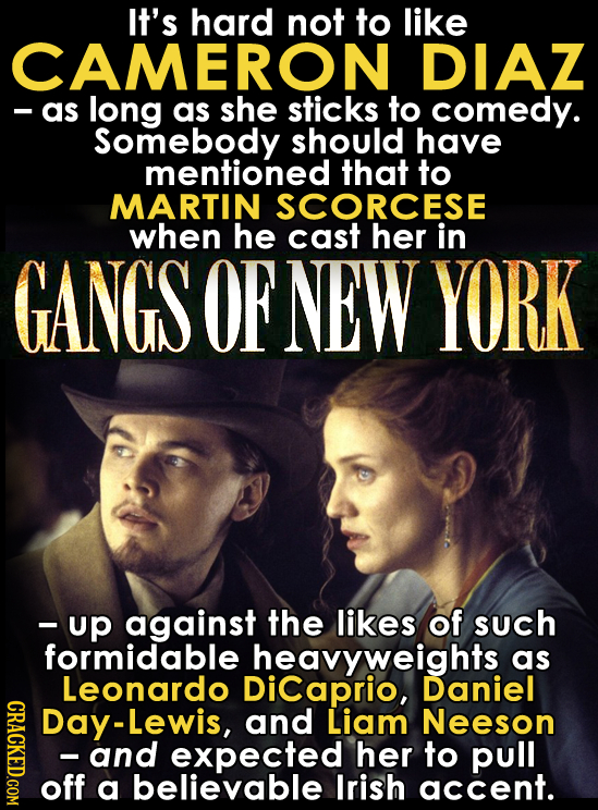 It's hard not to like CAMERON DIAZ -as long as she sticks to comedy. Somebody should have mentioned that to MARTIN SCORCESE when HE cast her in GANGS