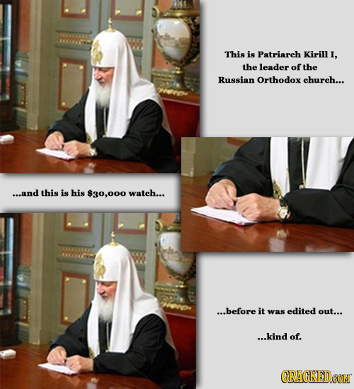 This is Patriarch Kirill I, the leader of the Russian Orthodox church... ...and this is his $30,000 wateh... ...before it was edited out... ...kind of