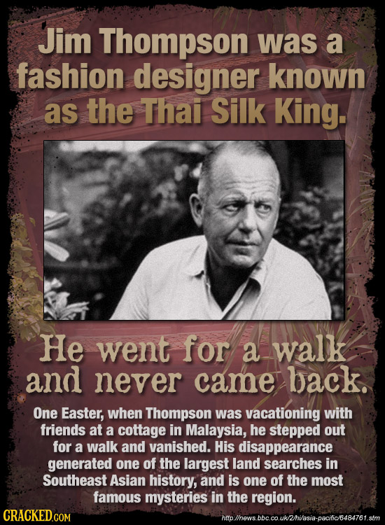Jim Thompson was a fashion designer known as the Thai Silk King. He went for a walk and never came back. One Easter, when Thompson was vacationing wit