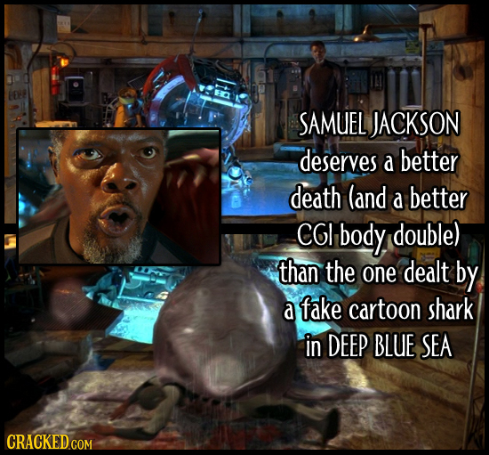 SAMUEL JACKSON deserves a better death (and a better CGI body, double) than the one dealt by a fake cartoon shark in DEEP BLUE SEA 