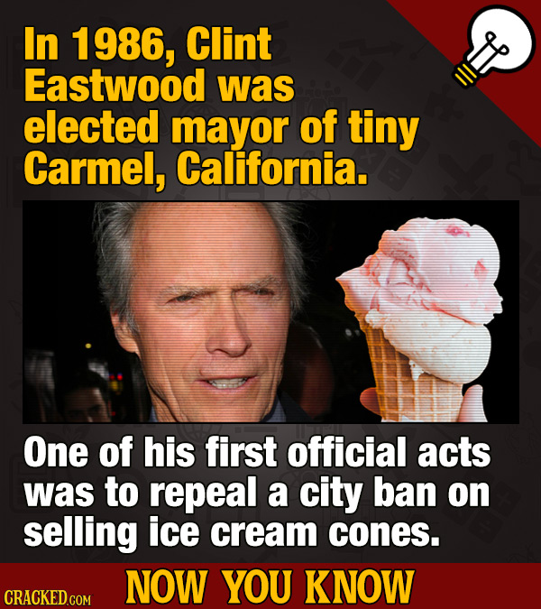 In 986, Clint Eastwood was elected mayor of tiny Carmel, California. One of his first official acts was to repeal a city ban on selling ice cream cone