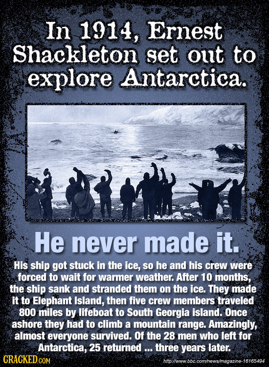 In 1914, Ernest Shackleton set out to explore Antarctica. He never made it. His ship got stuck in the ice, sO he and his crew were forced to wait for 