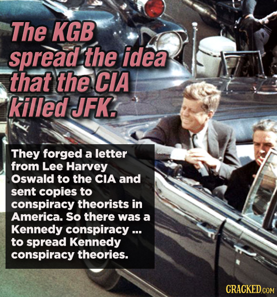 The KGB spread the idea that the CIA killed JFK. They forged a letter from Lee Harvey Oswald to the CIA and sent copies to conspiracy theorists in Ame