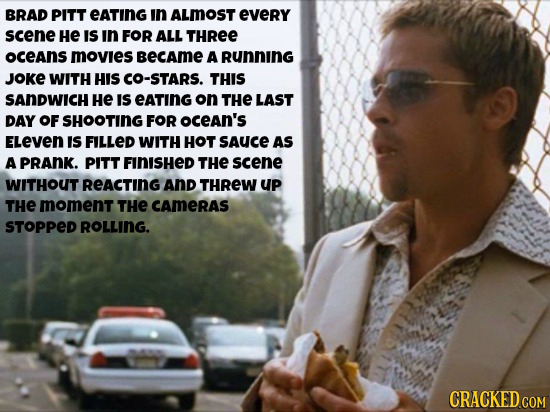 BRAD PITT eatING in ALMOST every scene He IS in FOR ALL THREE oceans movies BEcame A Running JOKe WITH HIS CO-STARS. THIS SANDWICH HE IS EATING on THe