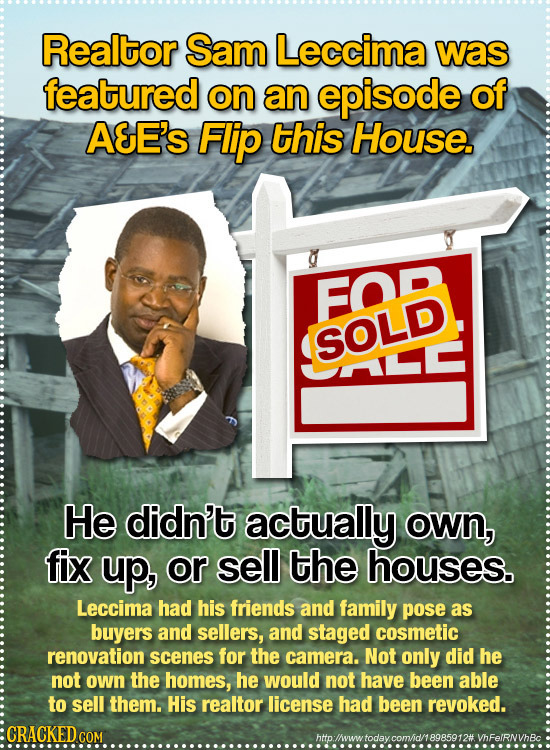 Realtor Sam Leccima was featured on an episode of AEE'S Flip this House. FOD SOLD ULC He didn't actually OWN, fix up, or sell the houses. Leccima had