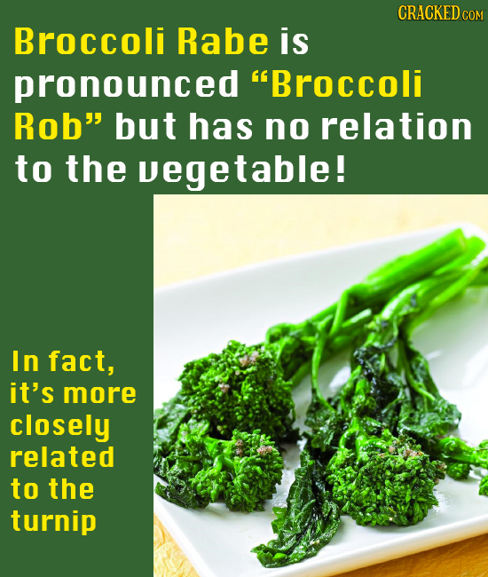CRACKED Broccoli Rabe is pronounced Broccoli Rob but has no relation to the vegetable! In fact, it's more closely related to the turnip