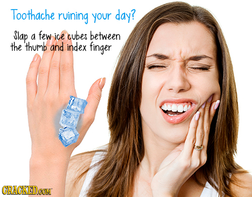Toothache ruining your day? Slap a few ice cubes between the thumb and index finger CRACKEDCONT