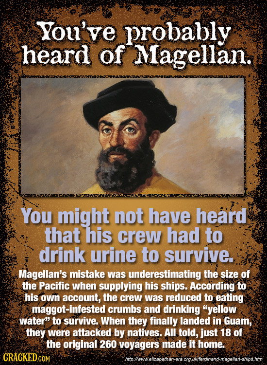 You've probably heard of Magellan. You might not have heard that his crew had to drink urine to survive. Magellan's mistake was underestimating the si