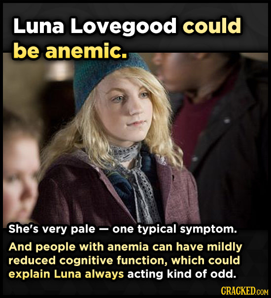 Luna Lovegood could be anemic. She's very pale- one typical symptom. And people with anemia can have mildly reduced cognitive function, which could ex