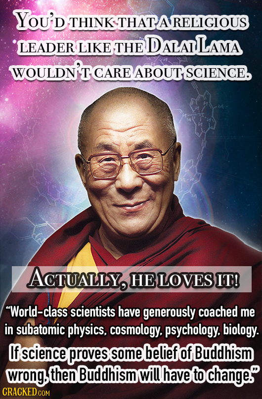 YOU'D THINK THAT A RELIGIOUS DALarLAMA LEADER LIKE THE WOULDN'T CARE ABOUT SCIENCE ACTUALLY, HE LOVES IT! World-class scientists have generously coac