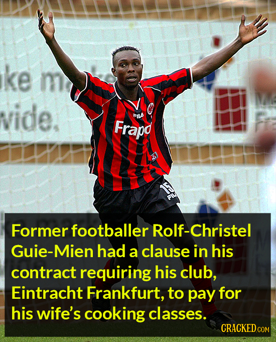 ke vide. FILA Frapd Former footballer f-christel Guie-Mien had a clause in his contract requiring his club, Eintracht Frankfurt, to pay for his wife's