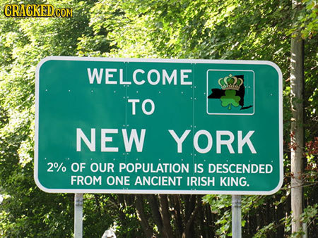 CRACKED GOM WELCOME 0 TO NEW YORK 2%0 OF OUR POPULATION IS DESCENDED FROM ONE ANCIENT IRISH KING.