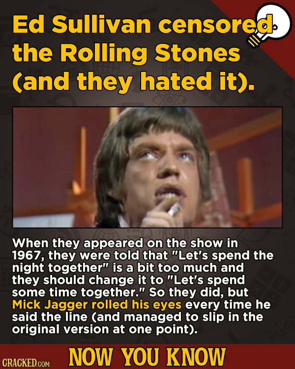 Now You Know: 13 Facts That’ll Exert The Old Cerebellum
- Ed Sullivan censored the Rolling Stones (and they hated it).