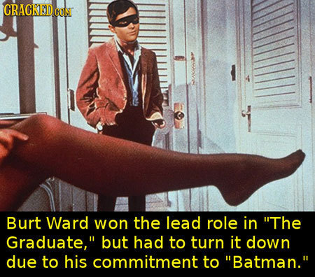 CRACKEDe CONI Burt Ward won the lead role in The Graduate, but had to turn it down due to his commitment to Batman.