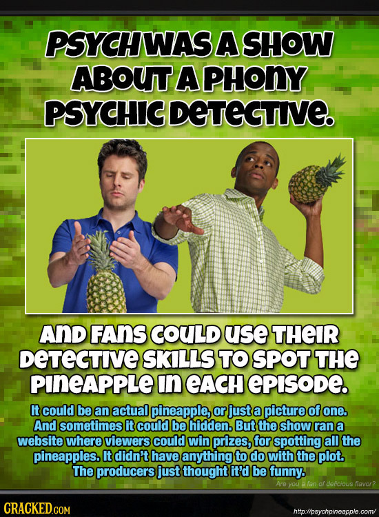 PSYCHWAS A SHOW ABOUT A PHONY PSYCHIC DETEGTIE. AND FAnS COULD use THEIR DETECTIVE SKILLS TO SPOT THE PINEAPPLE In eACH EPISODE. It could be an actual