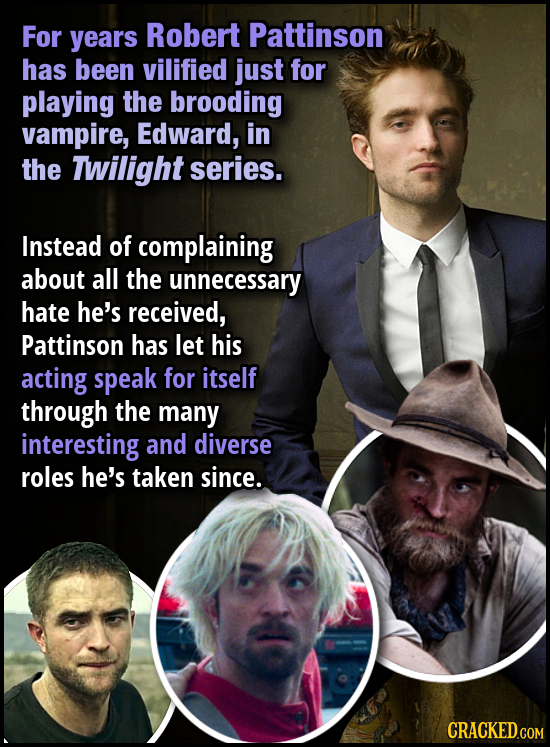 For years Robert Pattinson has been vilified just for playing the brooding vampire, Edward, in the Twilight series. Instead of complaining about all t