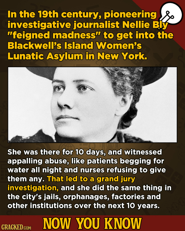 Now You Know: 13 Facts That’ll Exert The Old Cerebellum
- In the 19th century, pioneering investigative journalist Nellie Bly feigned madness